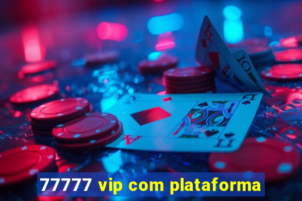 77777 vip com plataforma